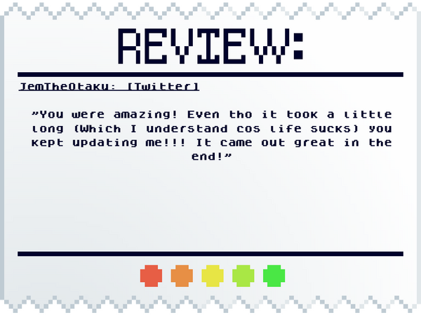 JemTheOtaku: [Twitter] "You were amazing! Even tho it took a little long (Which I understand cos life sucks) you kept updating me!!! It came out great in the end!