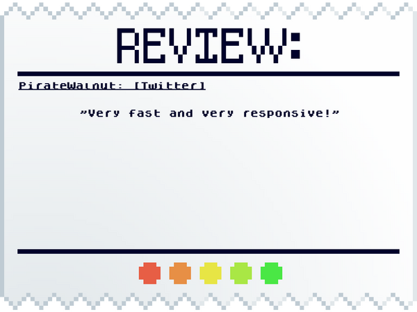 PirateWalnut: [Twitter] "Very fast and very responsive!"