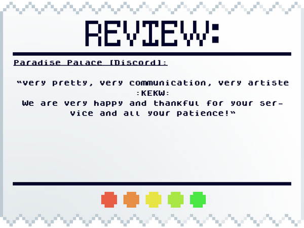 Paradise Palace [Discord]: "Very pretty, very communication, very artiste :KEKW: We are very happy and thankful for your service and all your patience!"