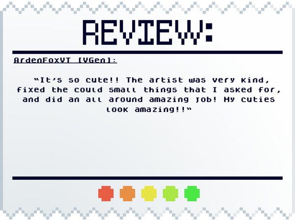 ArdenFoxVT [VGen] It's so cute!! The artist was very kind, fixed the could small things that I asked for, and did an all around amazing job! My cuties look amazing!!